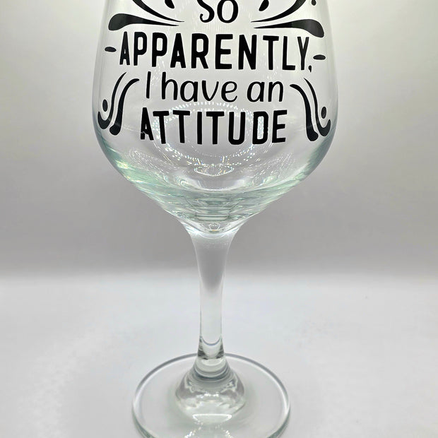 So Apparently, I Have an Attitude Wine Glass